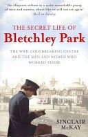 Secret Life of Bletchley Park - The History of the Wartime Codebreaking Centre by the Men and Women Who Were There (McKay Sinclair)(Paperback)
