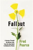 Fallout - A Journey Through the Nuclear Age, From the Atom Bomb to Radioactive Waste (Pearce Fred)(Paperback)