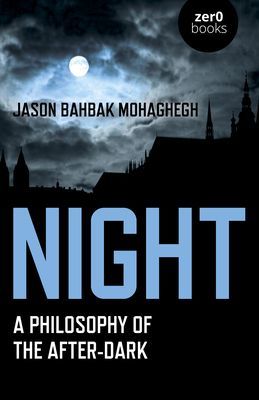 Night - A Philosophy of the After-Dark (Mohaghegh Jason Bahbak)(Paperback / softback)