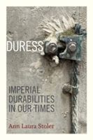 Duress - Imperial Durabilities in Our Times (Stoler Ann Laura)(Paperback)