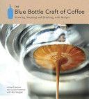 Blue Bottle Craft of Coffee - Growing, Roasting, and Drinking, with Recipes (Freeman James)(Pevná vazba)