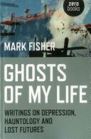 Ghosts of My Life - Writings on Depression, Hauntology and Lost Futures (Fisher Mark)(Paperback)