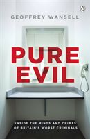 Pure Evil - Inside the Minds and Crimes of Britain's Worst Criminals (Wansell Geoffrey)(Paperback)