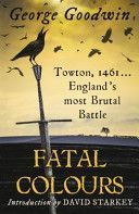 Fatal Colours - Towton, 1461 - England's Most Brutal Battle (Goodwin George)(Paperback)