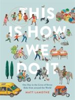 This is How We Do it - One Day in the Lives of Seven Kids from Around the World (Lamothe Matt)(Pevná vazba)