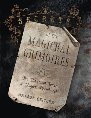 Secrets of the Magickal Grimoires: The Classical Texts of Magick Deciphered (Leitch Aaron)(Paperback)