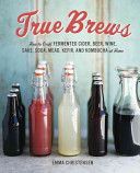 True Brews - How to Craft Fermented Cider, Beer, Wine, Sake, Soda, Kefir, and Kombucha at Home (Christensen Emma)(Pevná vazba)