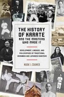 History of Karate and the Masters Who Made It - Development, Lineages, and Philosophies of Traditional Okinawan and Japanese Karatedo (Cramer Mark I.)(Paperback)