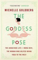 Goddess Pose - The Audacious Life of Indra Devi, the Woman Who Helped Bring Yoga to the West (Goldberg Michelle)(Paperback)