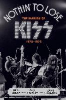 Nothin' to Lose - The Making of Kiss (1972-1975) (Sharp Ken)(Paperback)