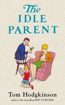 Idle Parent - Why Less Means More When Raising Kids (Hodgkinson Tom)(Paperback)
