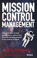 Mission Control Management - The principles of high performance and perfect decision-making learned from leading at NASA (Hill Paul Sean)(Paperback)
