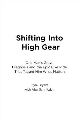 Shifting Into High Gear - One Man's Grave Diagnosis and the Epic Bike Ride That Taught Him What Matters (Bryant Kyle)(Paperback / softback)