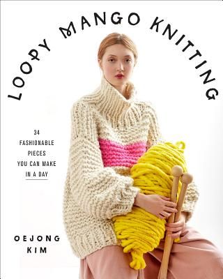 Loopy Mango Knitting:34 Fashionable Pieces You Can Make in a Day - 34 Fashionable Pieces You Can Make in a Day (Loopy Mango)(Pevná vazba)