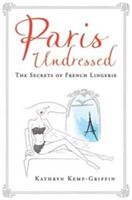 Paris Undressed - The Secrets of French Lingerie (Kemp-Griffin Kathryn)(Pevná vazba)