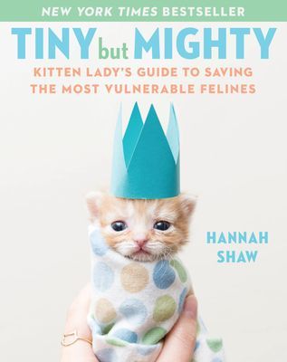 Tiny But Mighty - Kitten Lady's Guide to Saving the Most Vulnerable Felines (Shaw Hannah)(Pevná vazba)