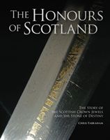 Honours of Scotland - The Story of the Scottish Crown Jewels and the Stone of Destiny (Tabraham Chris)(Pevná vazba)