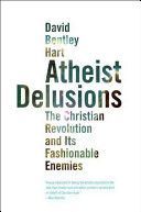 Atheist Delusions: The Christian Revolution and Its Fashionable Enemies - The Christian Revolution and Its Fashionable Enemies (Hart David Bentley)(Paperback)