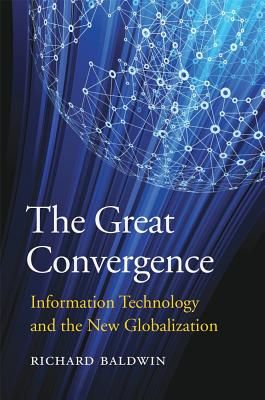 Great Convergence - Information Technology and the New Globalization (Baldwin Richard)(Paperback / softback)