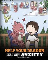 Help Your Dragon Deal with Anxiety: Train Your Dragon to Overcome Anxiety. a Cute Children Story to Teach Kids How to Deal with Anxiety, Worry and Fea (Herman Steve)(Paperback)