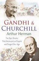 Gandhi and Churchill - The Rivalry That Destroyed an Empire and Forged Our Age (Herman Arthur)(Paperback)