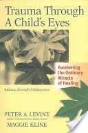 Trauma Through a Child's Eyes - Awakening the Ordinary Miracle of Healing (Levine Peter)(Paperback)
