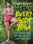 Every Body Yoga - Let Go of Fear, Get on the Mat. Love Your Body (Stanley Jessamyn)(Paperback)