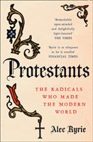 Protestants - The Radicals Who Made the Modern World (Ryrie Professor Alec)(Paperback)