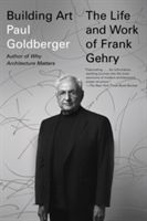 Building Art - The Life and Work of Frank Gehry (Goldberger Paul)(Paperback)