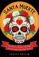 Santa Muerte - The History, Rituals, and Magic of Our Lady of the Holy Death (Rollin Tracey (Tracey Rollin))(Paperback)