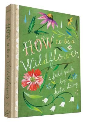 How to Be a Wildflower: A Field Guide (Daisy Katie)(Pevná vazba)