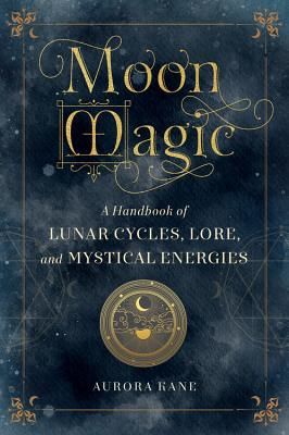 Moon Magic - A Handbook of Lunar Cycles, Lore, and Mystical Energies (Kane Aurora)(Pevná vazba)