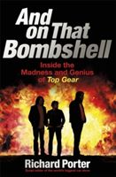 And on That Bombshell - Inside the Madness and Genius of Top Gear (Porter Richard)(Paperback)