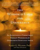 Wisdom to Know the Difference - An Acceptance and Commitment Therapy Workbook for Overcoming Substance Abuse (DuFrene Troy)(Paperback)