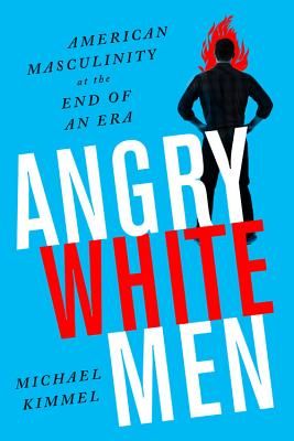 Angry White Men: American Masculinity at the End of an Era (Kimmel Michael)(Paperback)