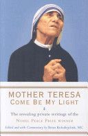 Mother Teresa - Come be My Light - The Revealing Private Writings of the Nobel Peace Prize Winner (Teresa Mother)(Paperback)