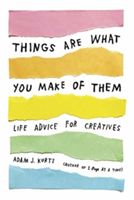 Things Are What You Make of Them - Life Advice for Creatives (Kurtz Adam J.)(Paperback)