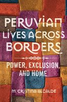 Peruvian Lives across Borders - Power, Exclusion, and Home (Alcalde M. Cristina)(Paperback)