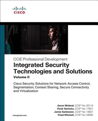 Integrated Security Technologies and Solutions - Volume II - Cisco Security Solutions for Network Access Control, Segmentation, Context Sharing, Secure Connectivity and Vi (Woland Aaron)(Paperback / softback)