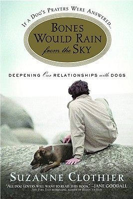 Bones Would Rain from the Sky: Deepening Our Relationships with Dogs (Clothier Suzanne)(Paperback)