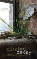 Curated Decay - Heritage Beyond Saving (DeSilvey Caitlin)(Paperback)