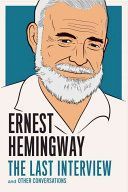 Ernest Hemingway: the Last Interview - Hemingway Ernest