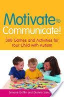Motivate to Communicate! - 300 Games and Activities for Your Child with Autism (Griffin Simone)(Paperback)
