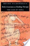 Body Awareness as Healing Therapy - The Case of Nora (Feldenkrais Moshe)(Paperback)