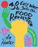30 Easy Ways to Join the Food Revolution - A sustainable cookbook (Hunter Ollie)(Pevná vazba)