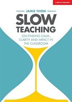 Slow Teaching - Calm, mindful and outstanding teaching in the busy world of education (Thom Jamie)(Paperback)