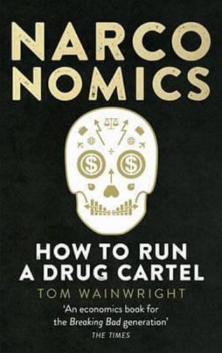 WAINWRIGHT TOM Narconomics: How To Run a Drug Cartel