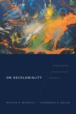 On Decoloniality - Concepts, Analytics, Praxis (Mignolo Walter D.)(Paperback)