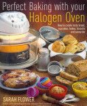 Perfect Baking with Your Halogen Oven - How to Create Tasty Bread, Cupcakes, Bakes, Biscuits and Savouries (Flower Sarah)(Paperback)