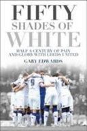 Fifty Shades of White - Half a Century of Pain and Glory with Leeds United (Edwards Gary)(Paperback)